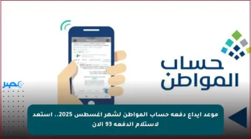 موعد إيداع دفعة حساب المواطن لشهر أغسطس 2025.. استعد لاستلام الدفعة 93 الآن